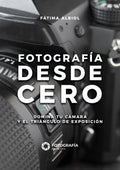 Fotografía desde Cero - EBOOK 1 - Cámara y Exposición